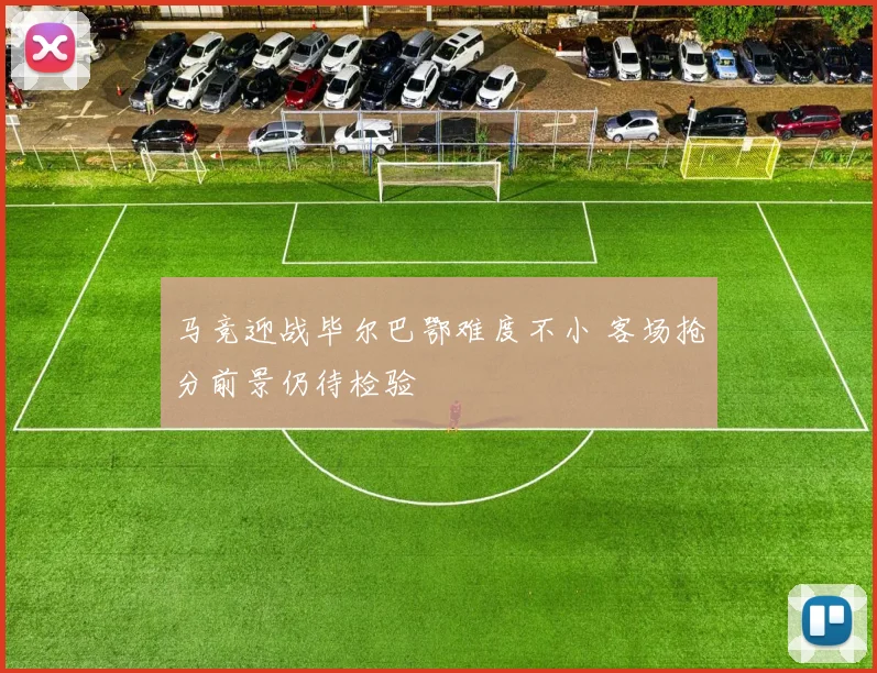 马竞迎战毕尔巴鄂难度不小 客场抢分前景仍待检验
