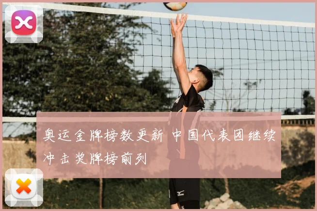 奥运金牌榜数更新 中国代表团继续冲击奖牌榜前列