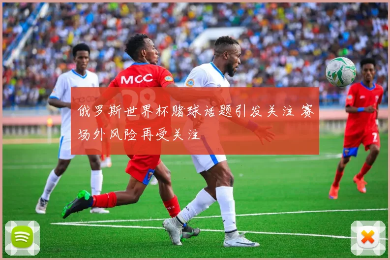 俄罗斯世界杯赌球话题引发关注 赛场外风险再受关注