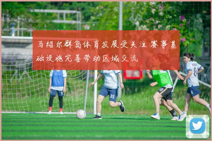马绍尔群岛体育发展受关注 赛事基础设施完善带动区域交流