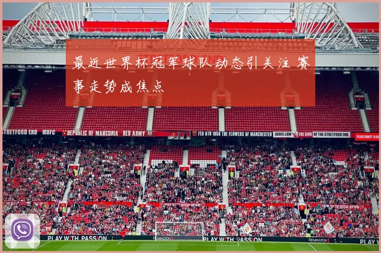 最近世界杯冠军球队动态引关注 赛事走势成焦点