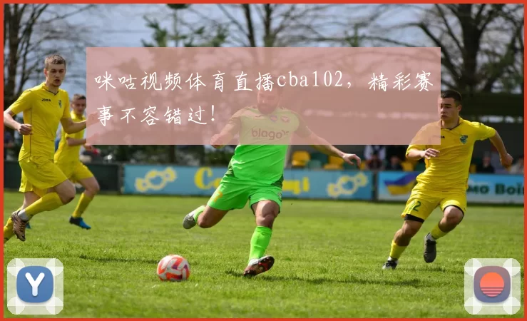 咪咕视频体育直播cba102，精彩赛事不容错过！