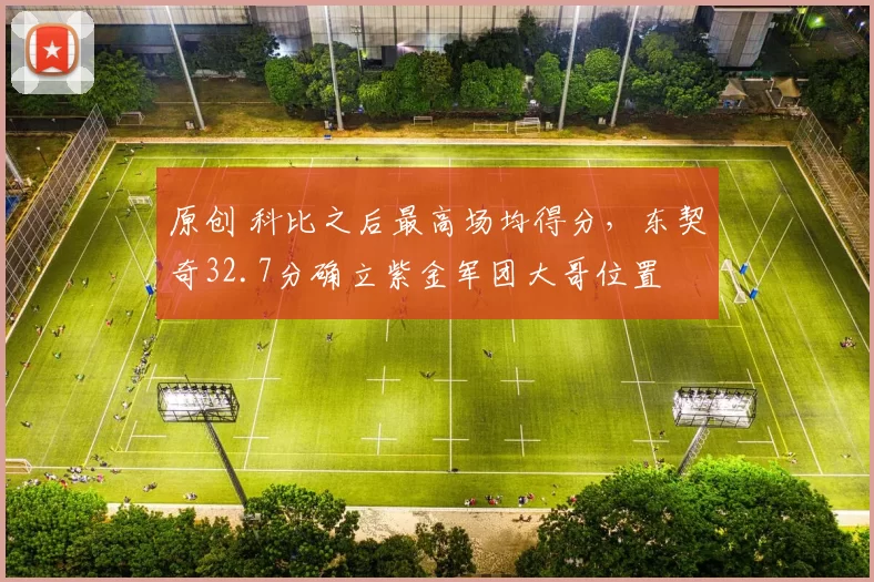 原创 科比之后最高场均得分,东契奇32.7分确立紫金军团大哥位置
